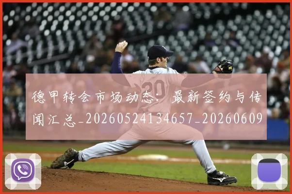 德甲转会市场动态:最新签约与传闻汇总_20260524134657_20260609192239