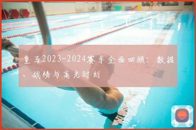 皇马2023-2024赛季全面回顾:数据、战绩与高光时刻