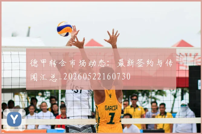 德甲转会市场动态：最新签约与传闻汇总_20260522160730